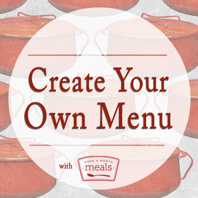 Create Your Own Menu: Introduction | Once A Month Meals